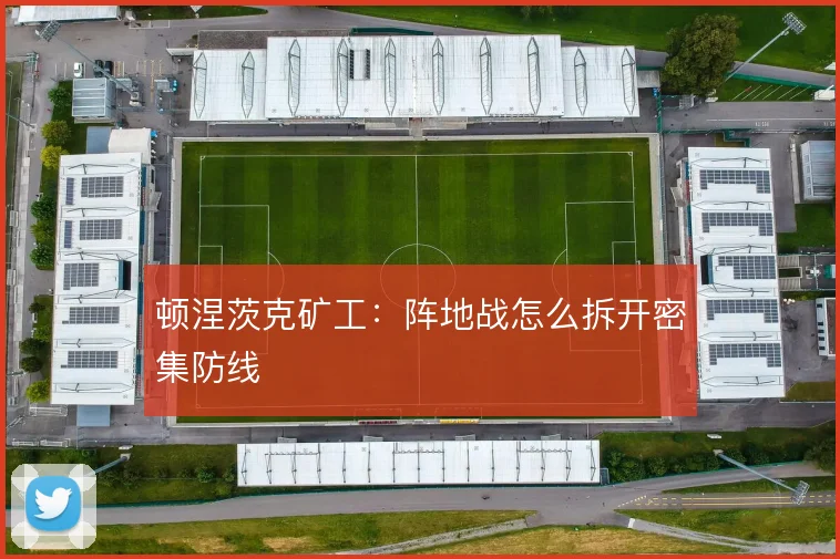顿涅茨克矿工:阵地战怎么拆开密集防线