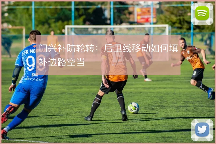 门兴补防轮转:后卫线移动如何填补边路空当