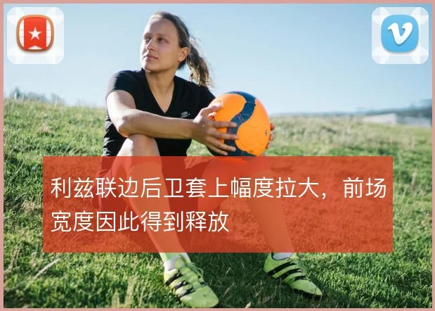 利兹联边后卫套上幅度拉大,前场宽度因此得到释放