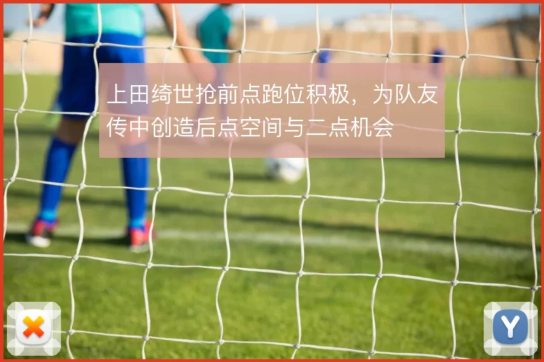 上田绮世抢前点跑位积极，为队友传中创造后点空间与二点机会