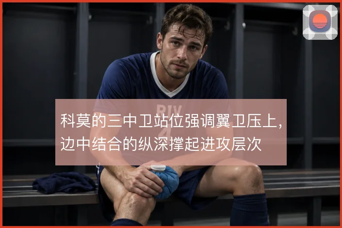 科莫的三中卫站位强调翼卫压上,边中结合的纵深撑起进攻层次