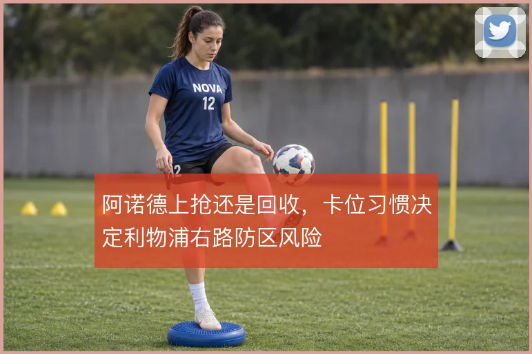 阿诺德上抢还是回收，卡位习惯决定利物浦右路防区风险